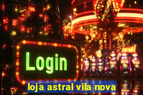 loja astral vila nova